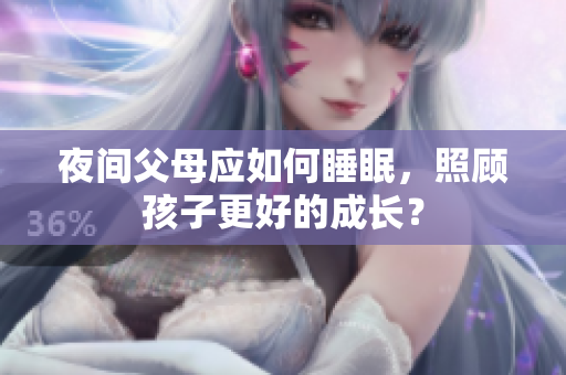 夜间父母应如何睡眠，照顾孩子更好的成长？