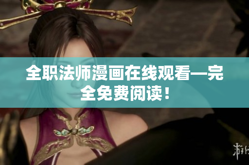 全职法师漫画在线观看—完全免费阅读！