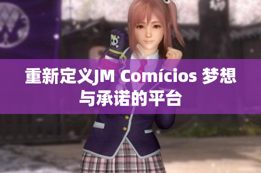 重新定义JM Comícios 梦想与承诺的平台