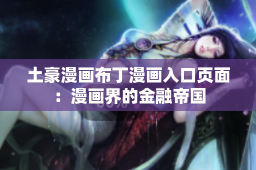 土豪漫画布丁漫画入口页面：漫画界的金融帝国