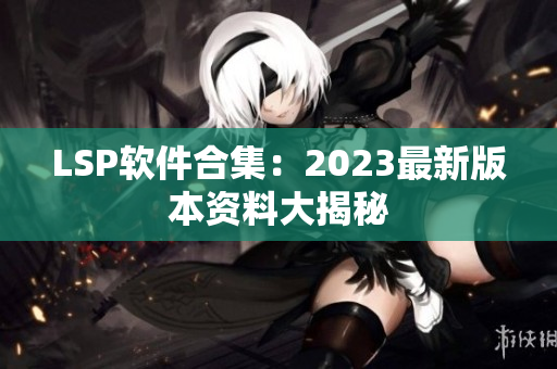 LSP软件合集：2023最新版本资料大揭秘