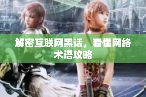 解密互联网黑话，看懂网络术语攻略