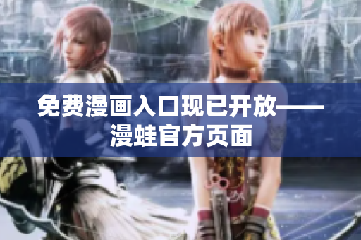 免费漫画入口现已开放——漫蛙官方页面
