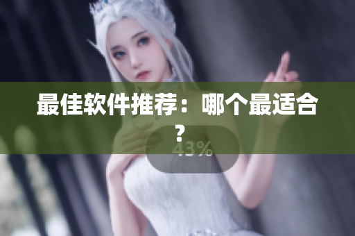 最佳软件推荐：哪个最适合？
