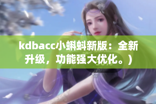 kdbacc小蝌蚪新版：全新升级，功能强大优化。)