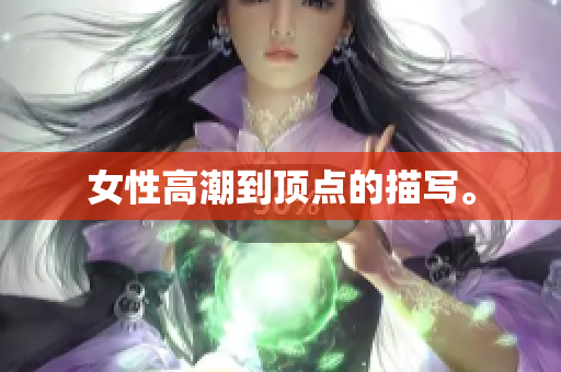 女性高潮到顶点的描写。