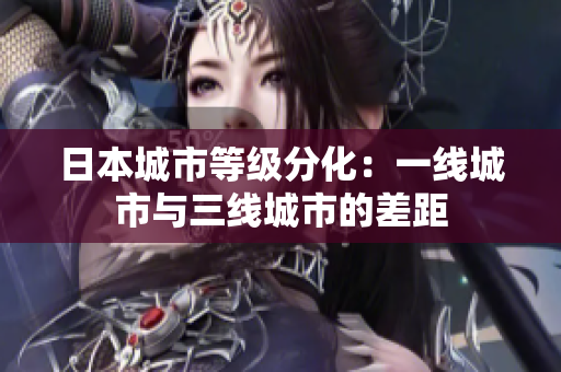 日本城市等级分化：一线城市与三线城市的差距