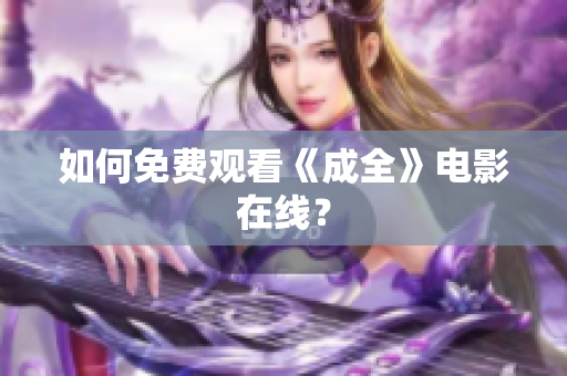 如何免费观看《成全》电影在线？