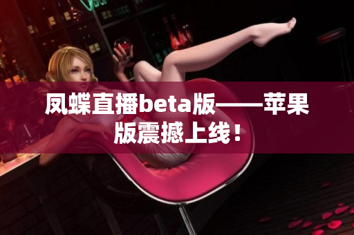 凤蝶直播beta版——苹果版震撼上线！