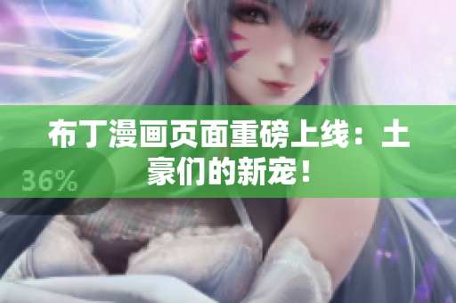 布丁漫画页面重磅上线：土豪们的新宠！