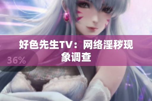 好色先生TV：网络淫秽现象调查