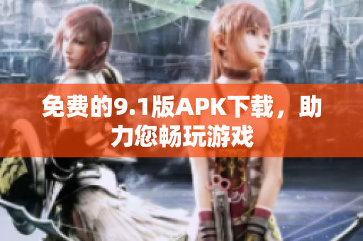 免费的9.1版APK下载，助力您畅玩游戏