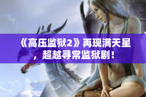 《高压监狱2》再现满天星，超越寻常监狱剧！