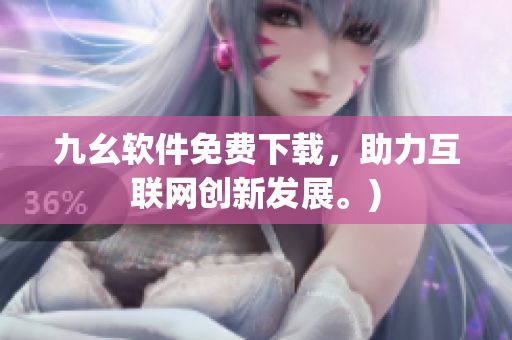 九幺软件免费下载，助力互联网创新发展。)