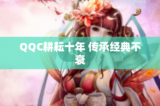 QQC耕耘十年 传承经典不衰