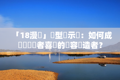 「18漫畫」轉型啟示錄：如何成為網絡讀者喜愛的內容製造者？