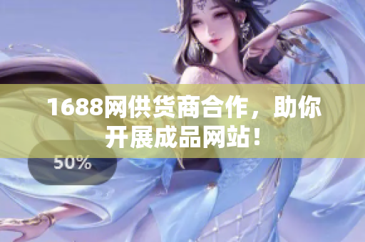 1688网供货商合作，助你开展成品网站！