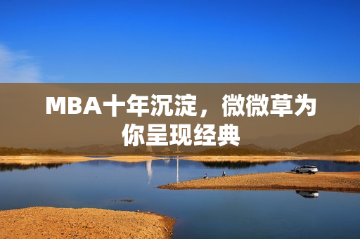 MBA十年沉淀，微微草为你呈现经典