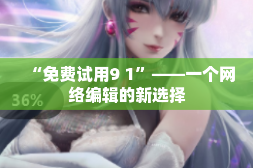“免费试用9 1”——一个网络编辑的新选择