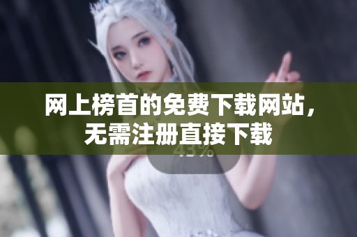 网上榜首的免费下载网站，无需注册直接下载