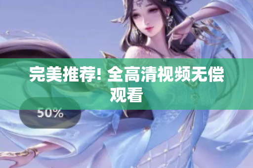 完美推荐! 全高清视频无偿观看
