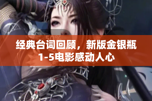 经典台词回顾，新版金银瓶1-5电影感动人心