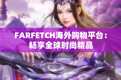 FARFETCH海外购物平台：畅享全球时尚精品