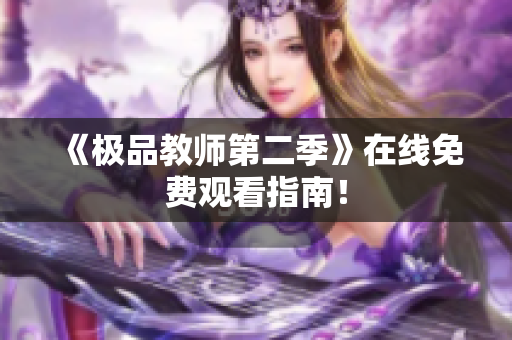 《极品教师第二季》在线免费观看指南！