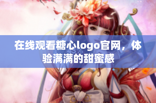 在线观看糖心logo官网，体验满满的甜蜜感