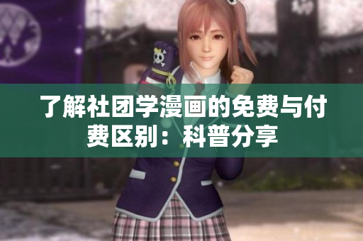 了解社团学漫画的免费与付费区别：科普分享