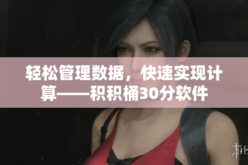 轻松管理数据，快速实现计算——积积桶30分软件