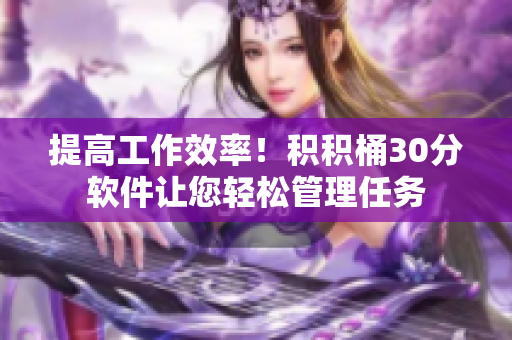 提高工作效率！积积桶30分软件让您轻松管理任务