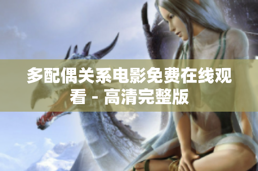 多配偶关系电影免费在线观看 - 高清完整版
