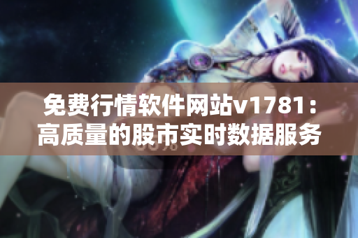 免费行情软件网站v1781：高质量的股市实时数据服务