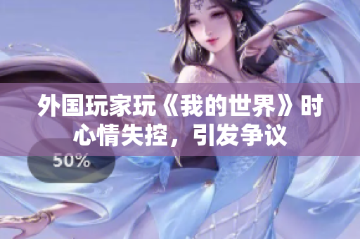 外国玩家玩《我的世界》时心情失控，引发争议
