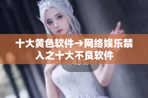 十大黄色软件→网络娱乐禁入之十大不良软件