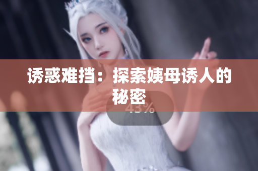 诱惑难挡：探索姨母诱人的秘密
