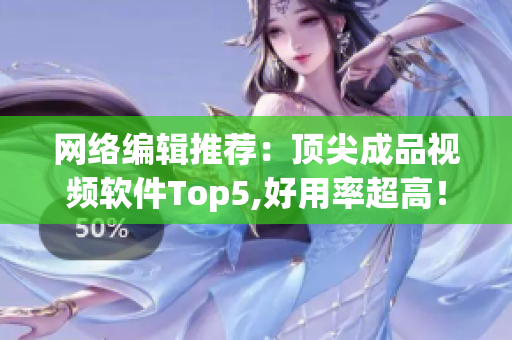 网络编辑推荐：顶尖成品视频软件Top5,好用率超高！