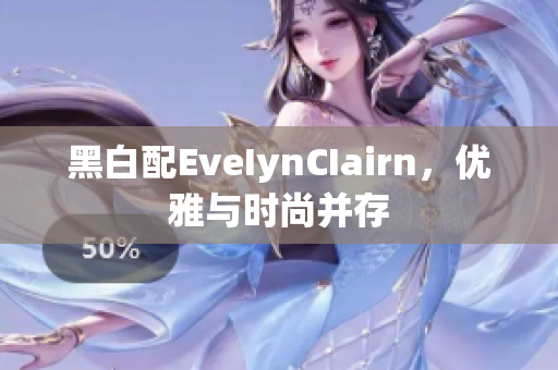 黑白配EveIynCIairn，优雅与时尚并存