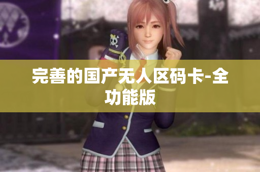 完善的国产无人区码卡-全功能版