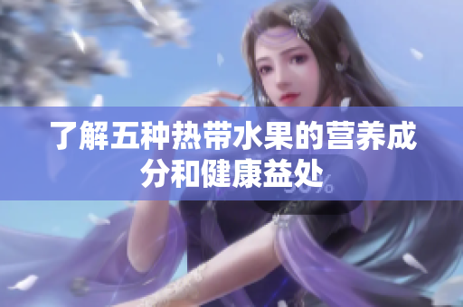 了解五种热带水果的营养成分和健康益处