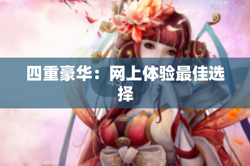 四重豪华：网上体验最佳选择