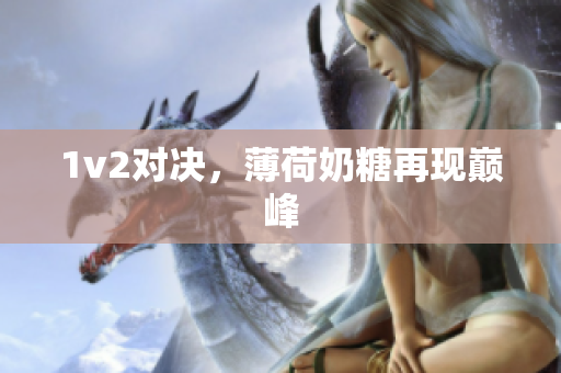 1v2对决，薄荷奶糖再现巅峰
