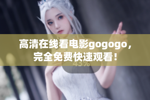 高清在线看电影gogogo，完全免费快速观看！