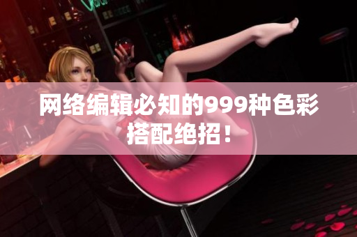 网络编辑必知的999种色彩搭配绝招！
