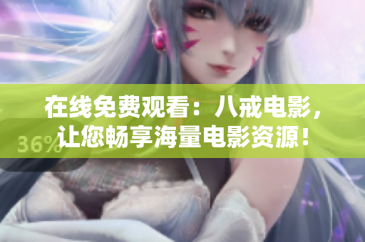 在线免费观看：八戒电影，让您畅享海量电影资源！