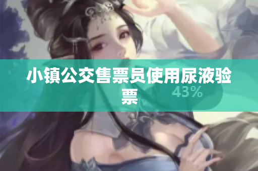小镇公交售票员使用尿液验票