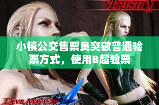 小镇公交售票员突破普通验票方式，使用B超验票