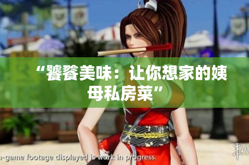 “饕餮美味：让你想家的姨母私房菜”