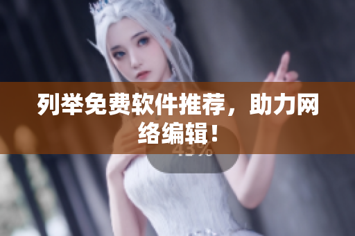 列举免费软件推荐，助力网络编辑！